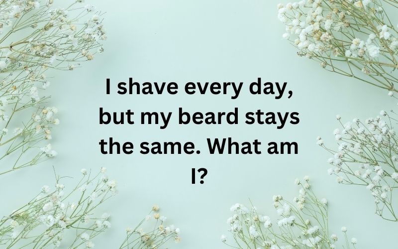 I shave every day, but my beard stays the same. What am I?
