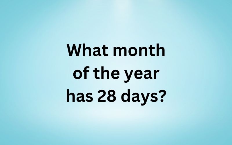 What month of the year has 28 days?