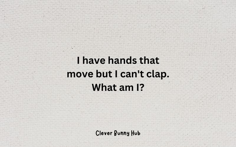 I have hands that move but I can't clap. What am I?