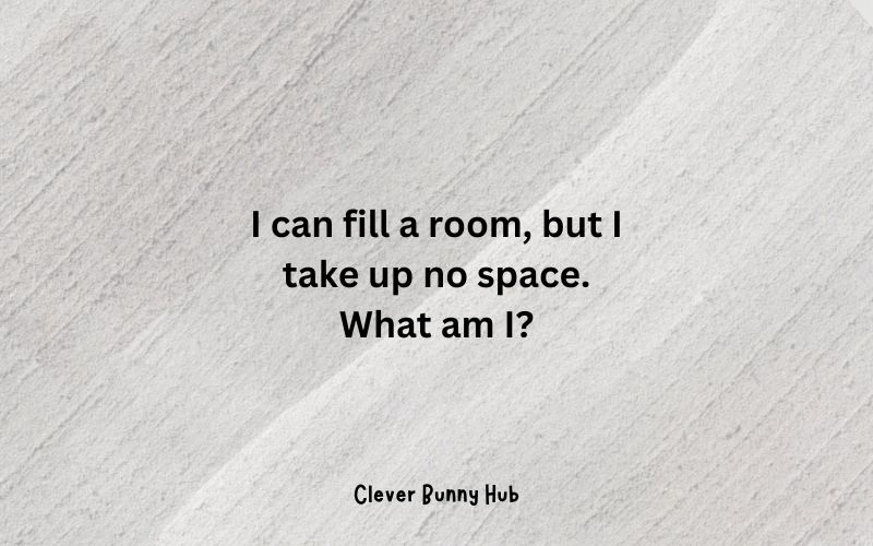 I can fill a room, but I take up no space. What am I?