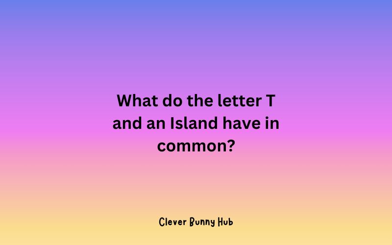 What do the letter T and an Island have in common?