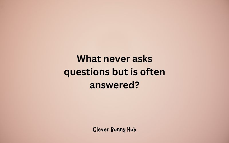 What never asks questions but is often answered?