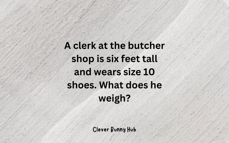 A clerk at the butcher shop is six feet tall and wears size 10 shoes. What does he weigh?