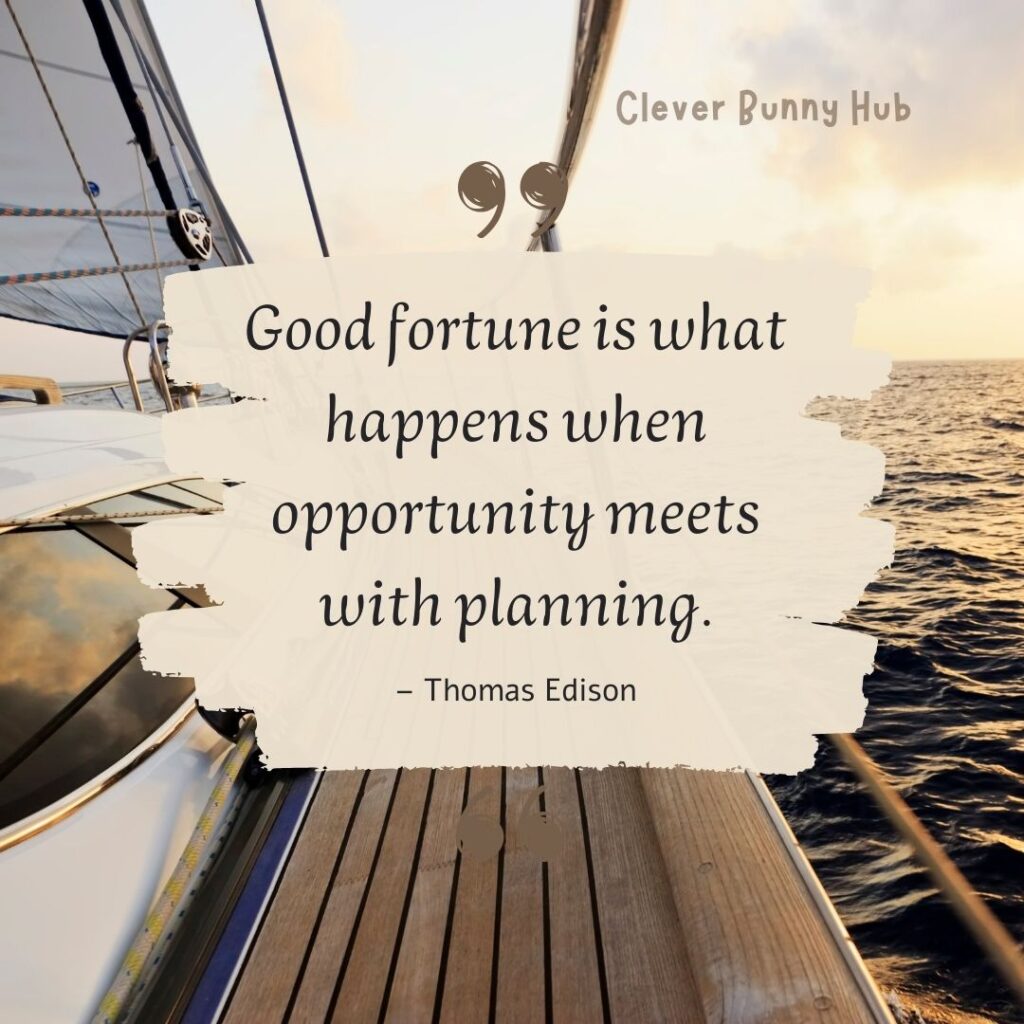 “Good fortune is what happens when opportunity meets with planning.” – Thomas Edison